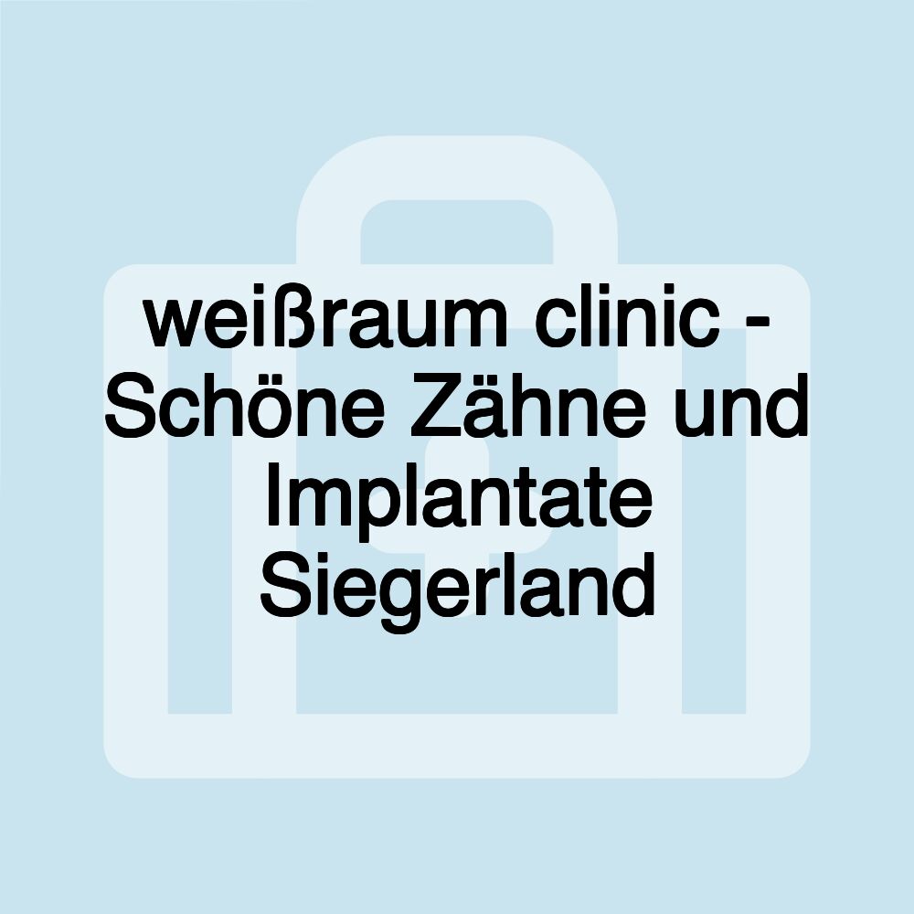 weißraum clinic - Schöne Zähne und Implantate Siegerland