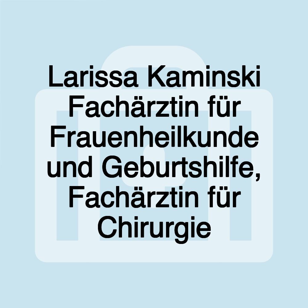 Larissa Kaminski Fachärztin für Frauenheilkunde und Geburtshilfe, Fachärztin für Chirurgie