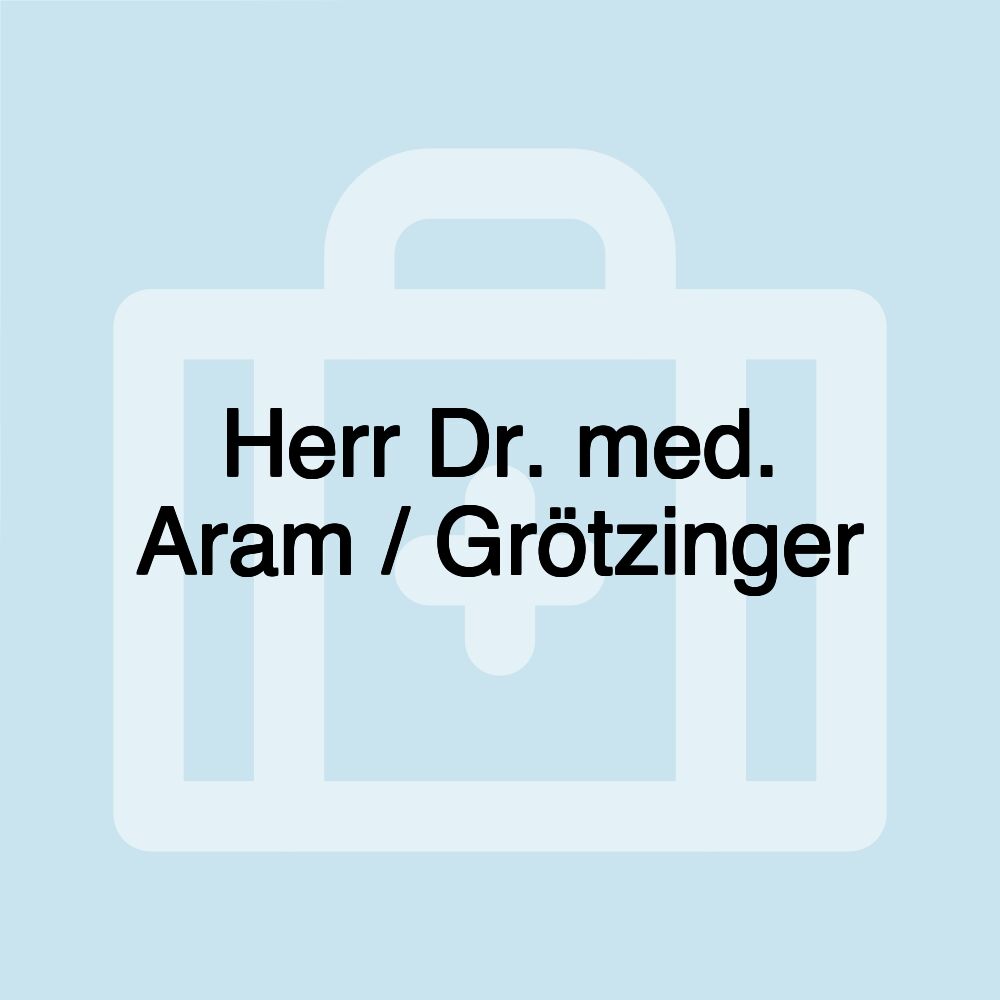 Herr Dr. med. Aram / Grötzinger