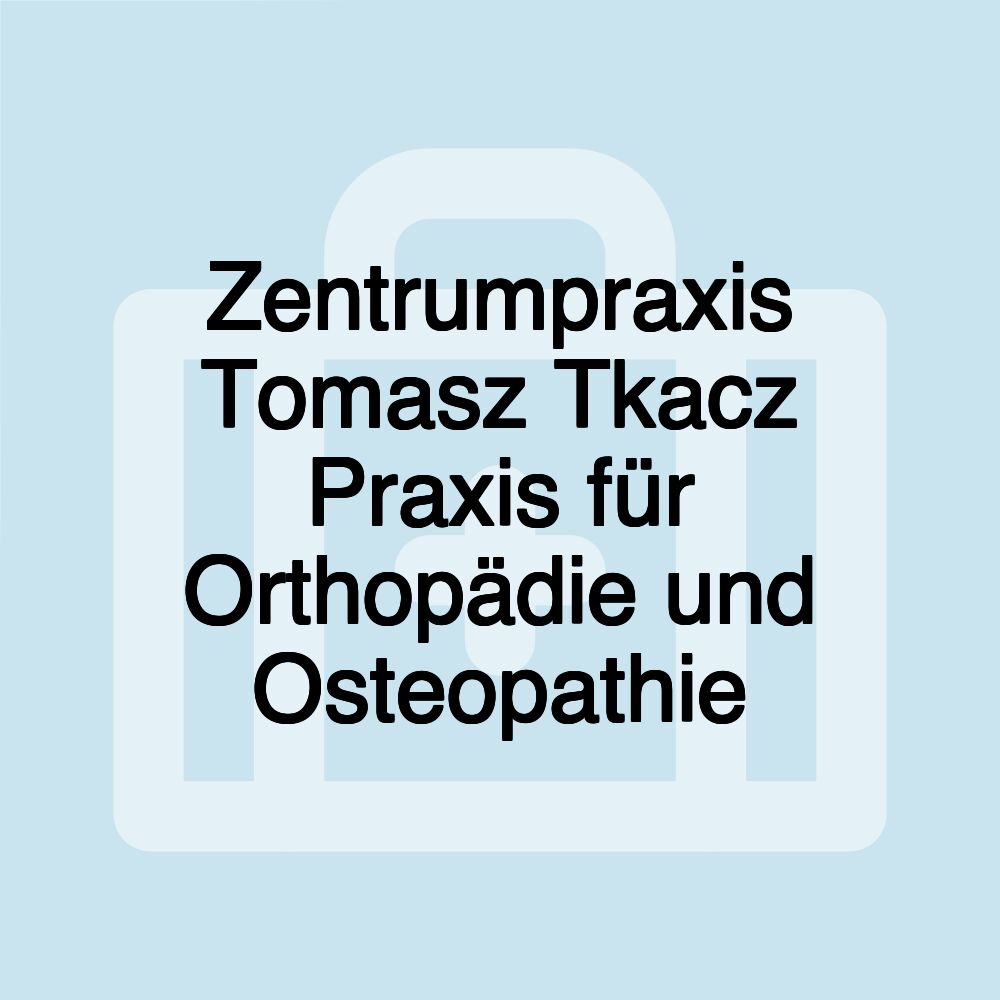 Zentrumpraxis Tomasz Tkacz Praxis für Orthopädie und Osteopathie