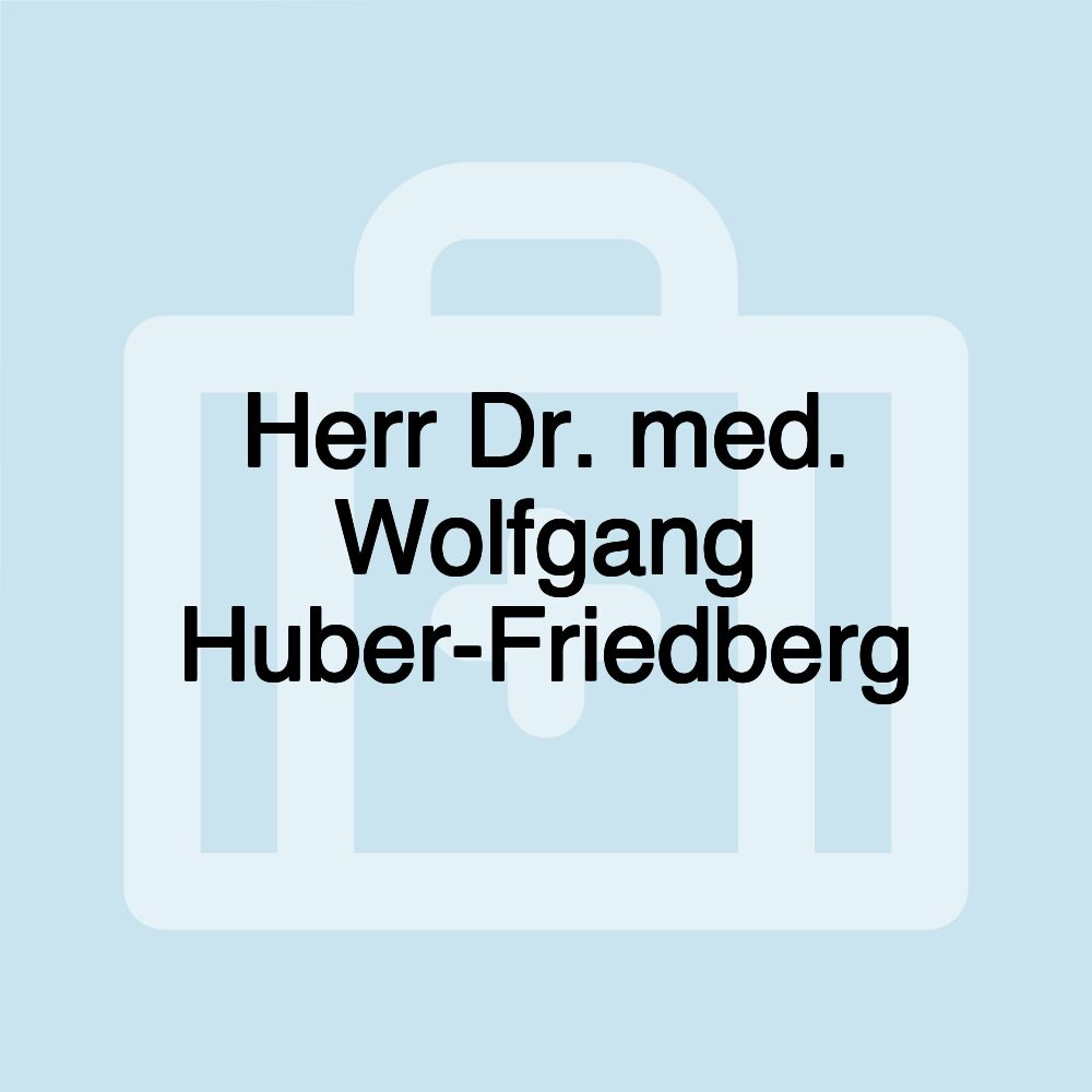 Herr Dr. med. Wolfgang Huber-Friedberg