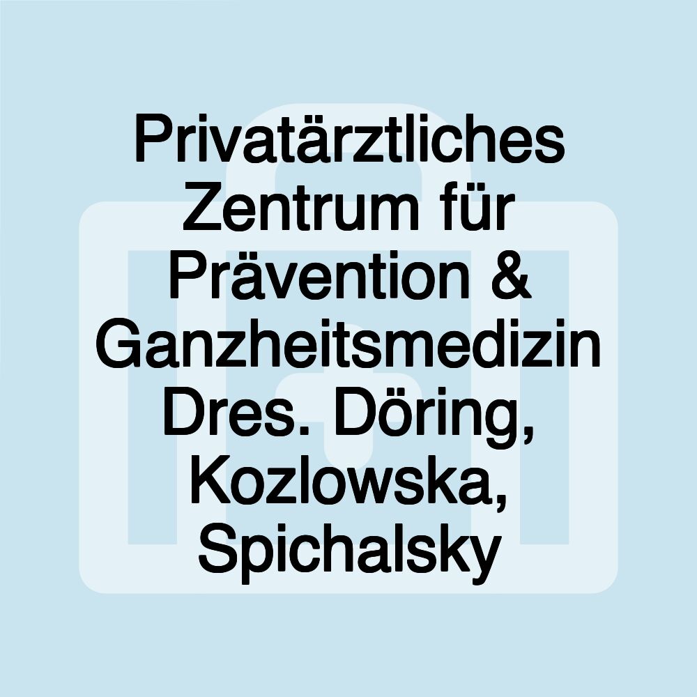 Privatärztliches Zentrum für Prävention & Ganzheitsmedizin Dres. Döring, Kozlowska, Spichalsky