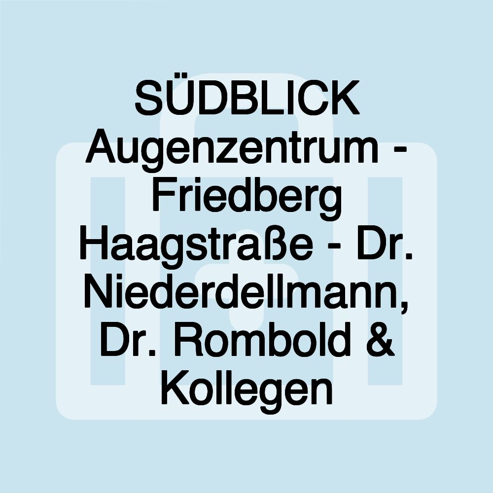 SÜDBLICK Augenzentrum - Friedberg Haagstraße - Dr. Niederdellmann, Dr. Rombold & Kollegen