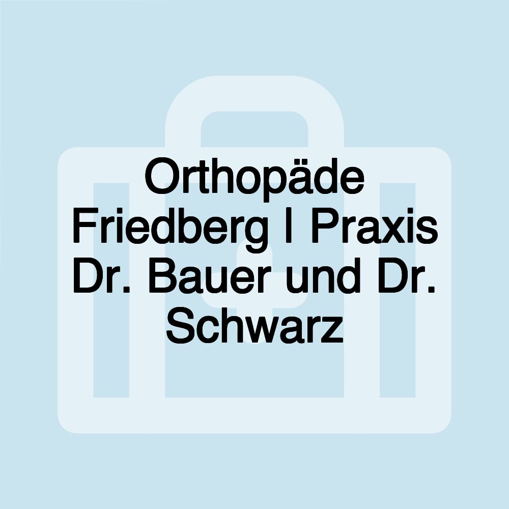 Orthopäde Friedberg | Praxis Dr. Bauer und Dr. Schwarz