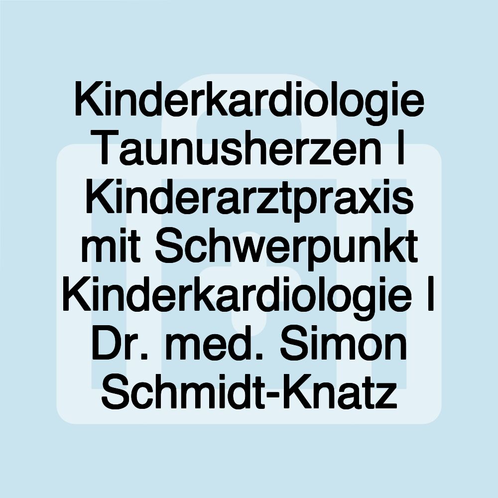 Kinderkardiologie Taunusherzen | Kinderarztpraxis mit Schwerpunkt Kinderkardiologie | Dr. med. Simon Schmidt-Knatz