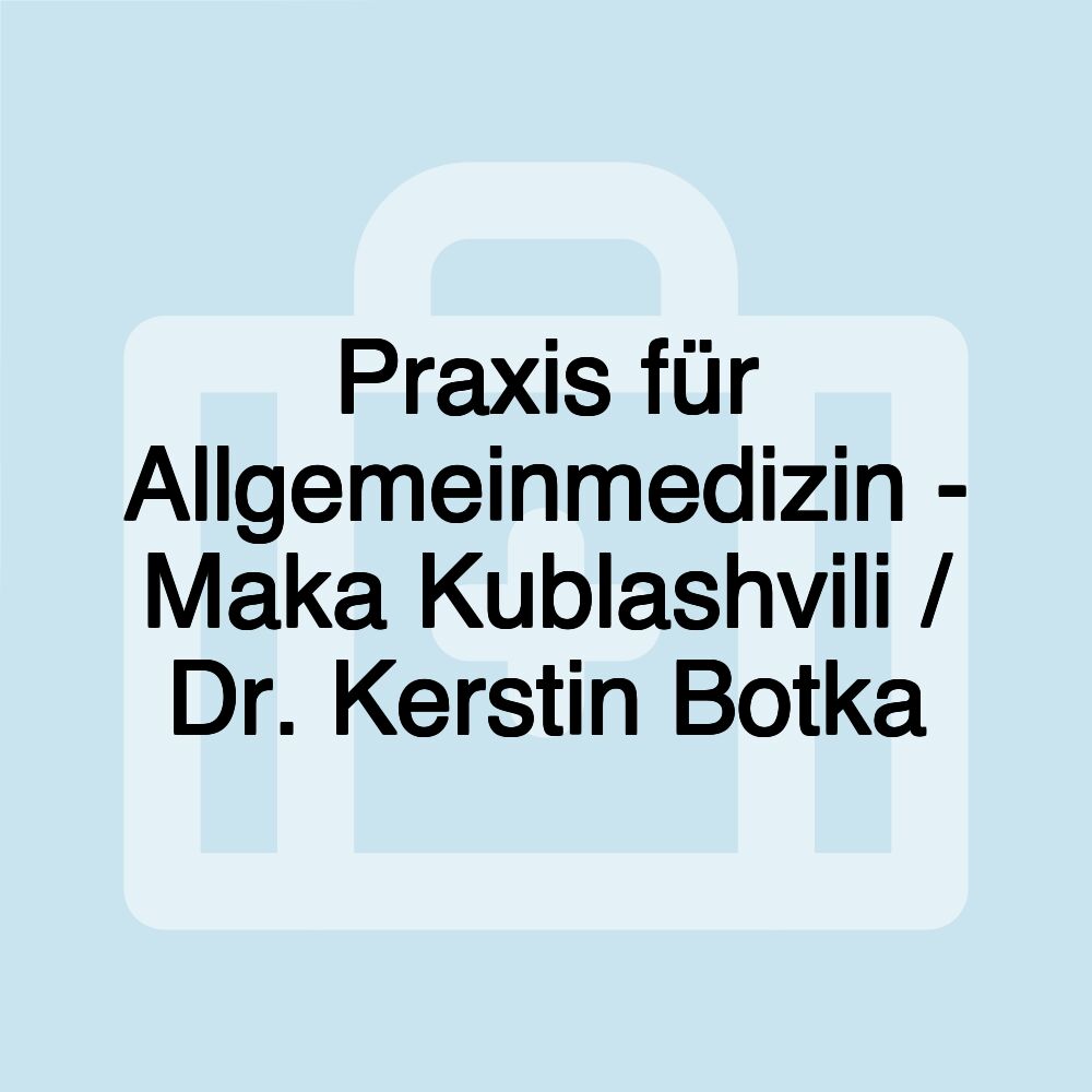 Praxis für Allgemeinmedizin - Maka Kublashvili / Dr. Kerstin Botka