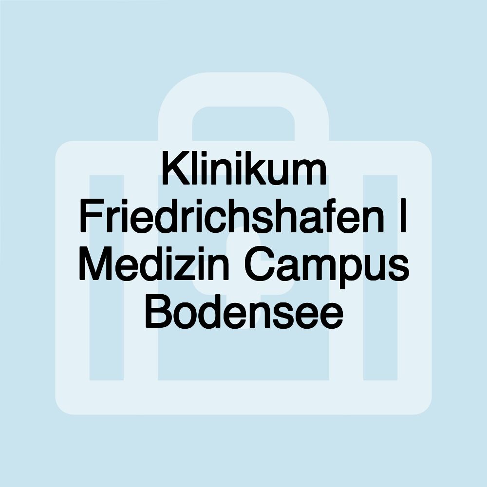 Klinikum Friedrichshafen | Medizin Campus Bodensee