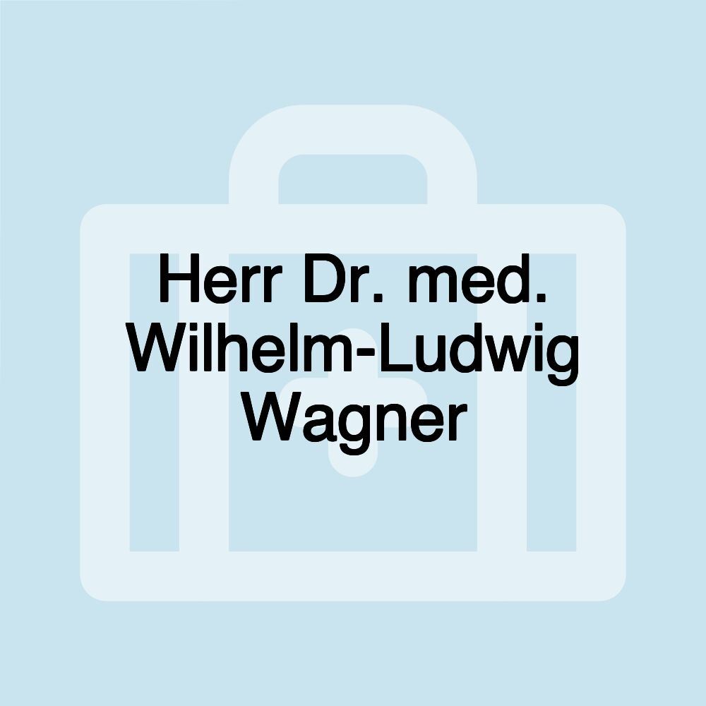 Herr Dr. med. Wilhelm-Ludwig Wagner