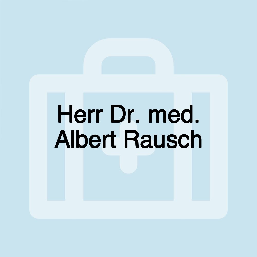 Herr Dr. med. Albert Rausch