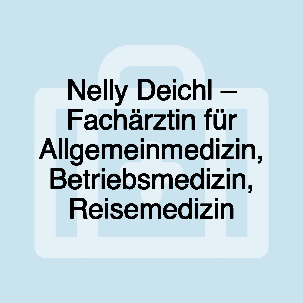 Nelly Deichl – Fachärztin für Allgemeinmedizin, Betriebsmedizin, Reisemedizin