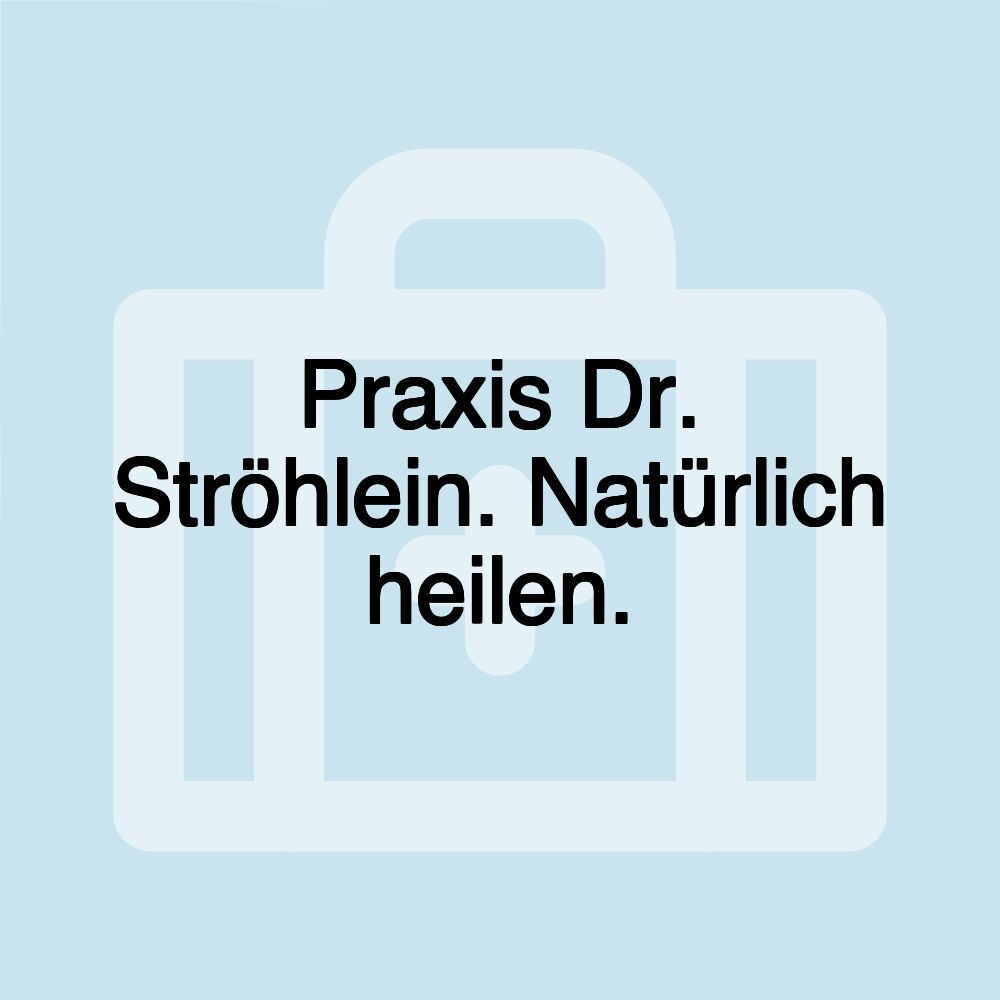 Praxis Dr. Ströhlein. Natürlich heilen.