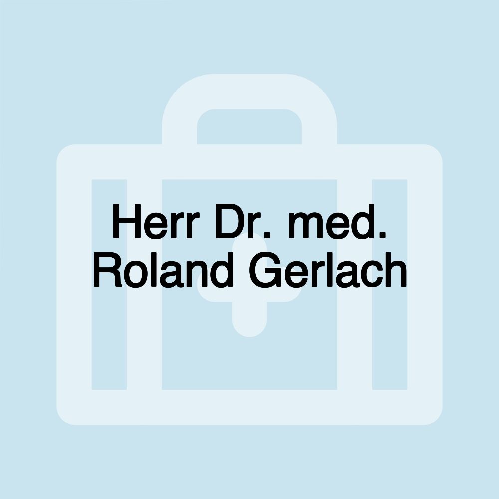 Herr Dr. med. Roland Gerlach