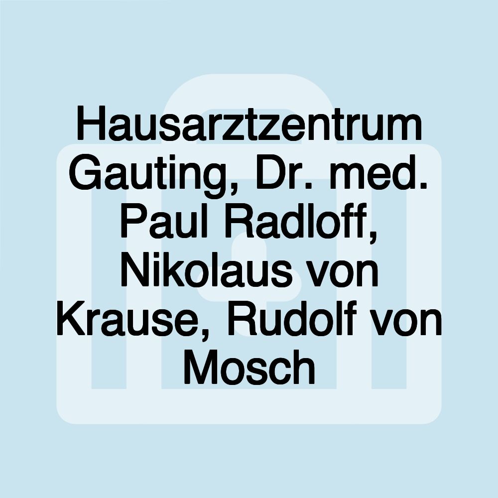 Hausarztzentrum Gauting, Dr. med. Paul Radloff, Nikolaus von Krause, Rudolf von Mosch