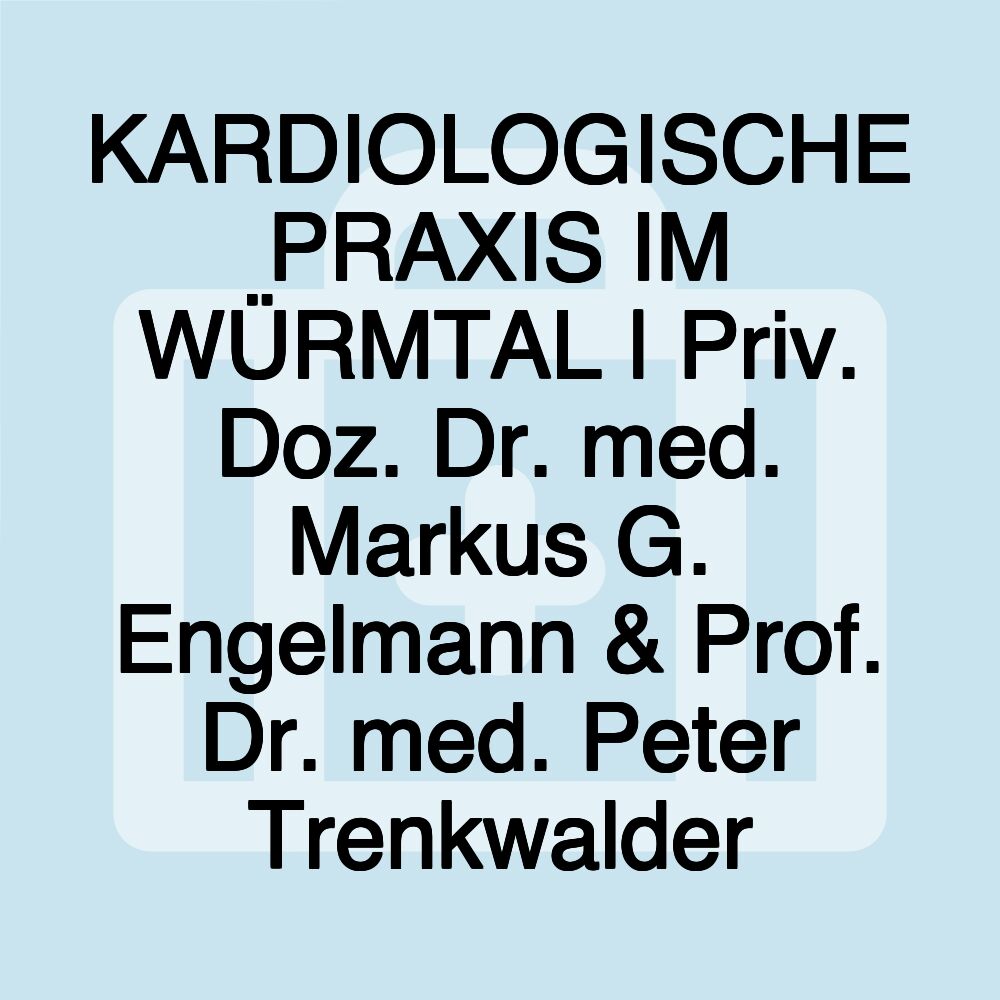 KARDIOLOGISCHE PRAXIS IM WÜRMTAL | Priv. Doz. Dr. med. Markus G. Engelmann & Prof. Dr. med. Peter Trenkwalder