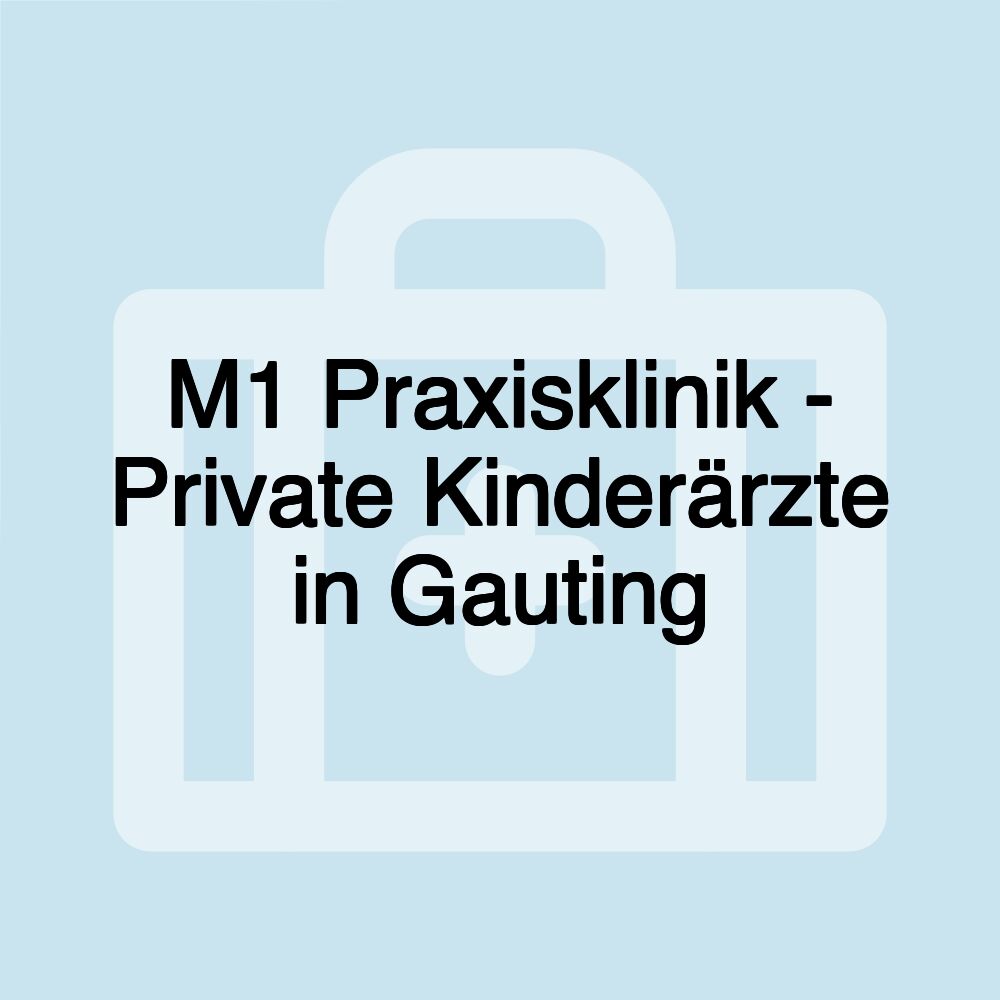 M1 Praxisklinik - Private Kinderärzte in Gauting