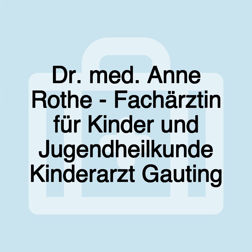 Dr. med. Anne Rothe - Fachärztin für Kinder und Jugendheilkunde Kinderarzt Gauting