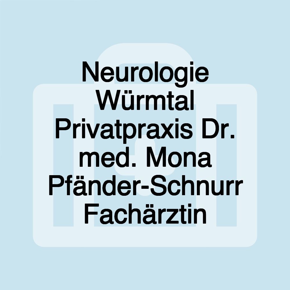 Neurologie Würmtal Privatpraxis Dr. med. Mona Pfänder-Schnurr Fachärztin