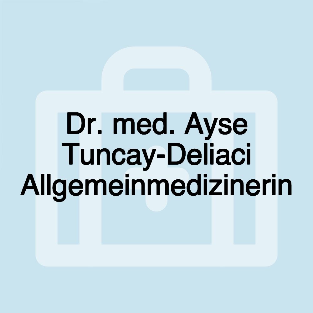 Dr. med. Ayse Tuncay-Deliaci Allgemeinmedizinerin