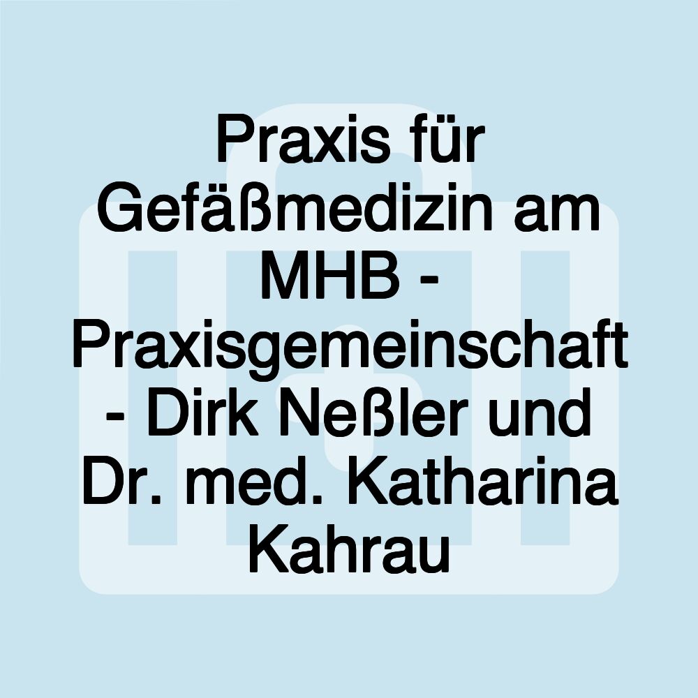 Praxis für Gefäßmedizin am MHB - Praxisgemeinschaft - Dirk Neßler und Dr. med. Katharina Kahrau