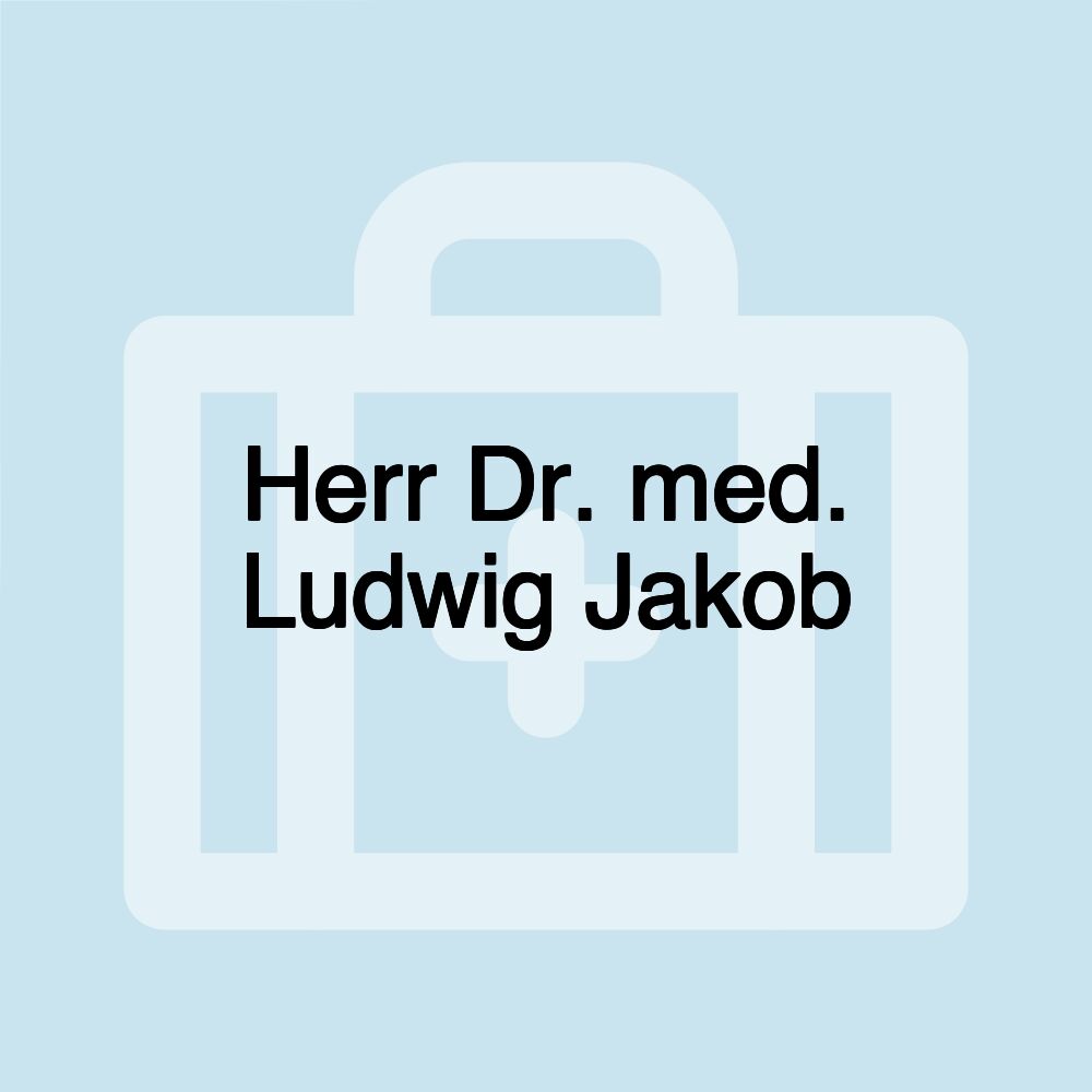 Herr Dr. med. Ludwig Jakob