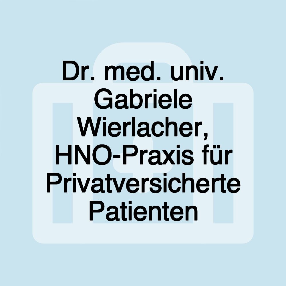 Dr. med. univ. Gabriele Wierlacher, HNO-Praxis für Privatversicherte Patienten