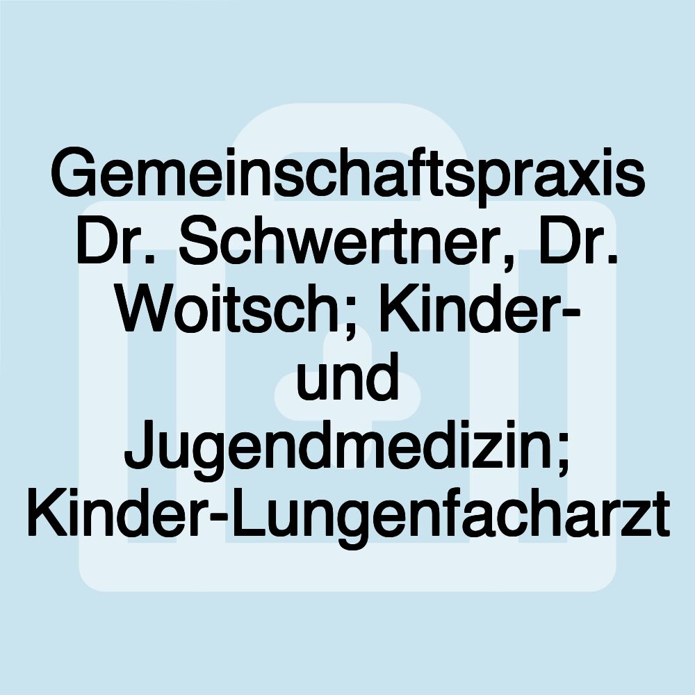 Gemeinschaftspraxis Dr. Schwertner, Dr. Woitsch; Kinder- und Jugendmedizin; Kinder-Lungenfacharzt