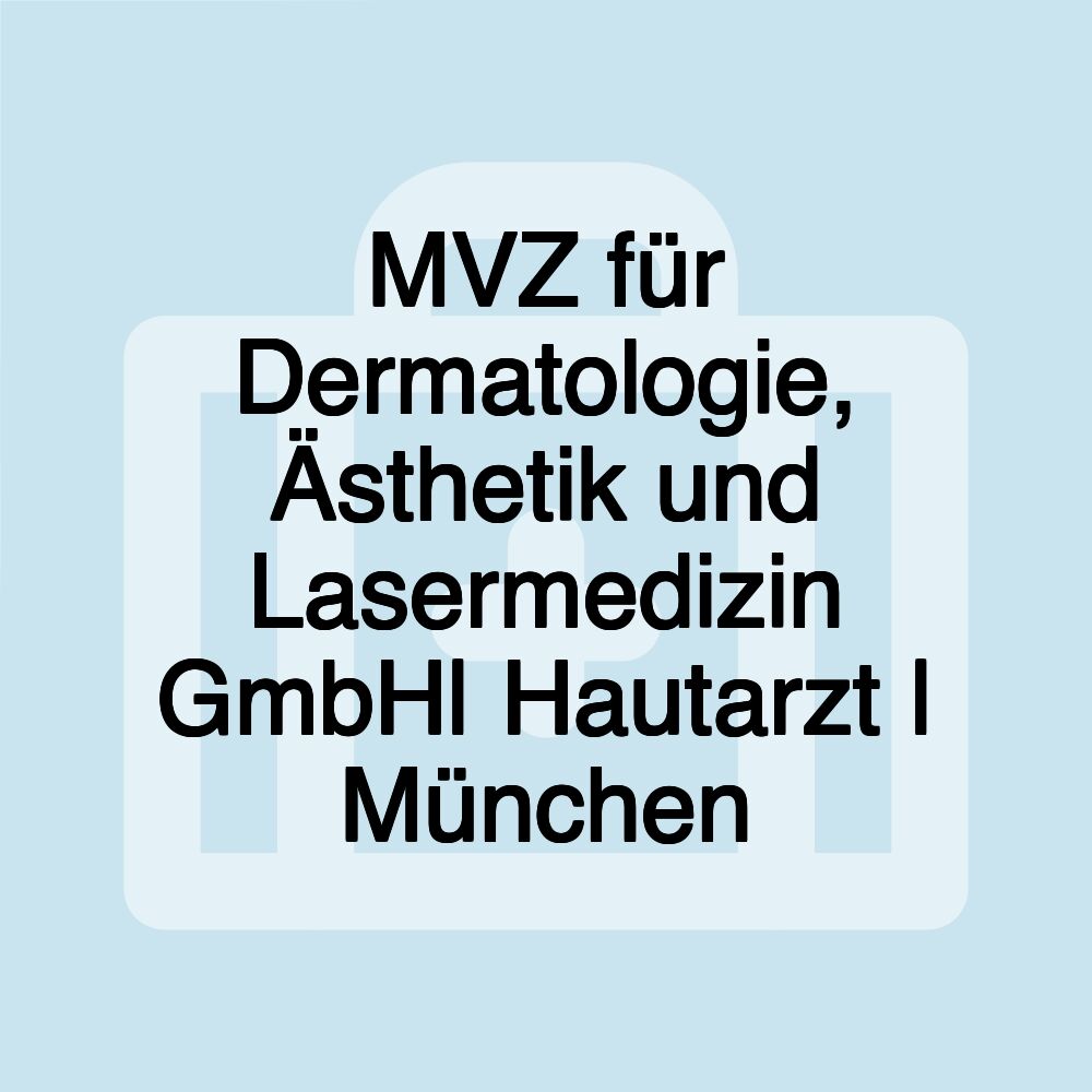 MVZ für Dermatologie, Ästhetik und Lasermedizin GmbH| Hautarzt | München