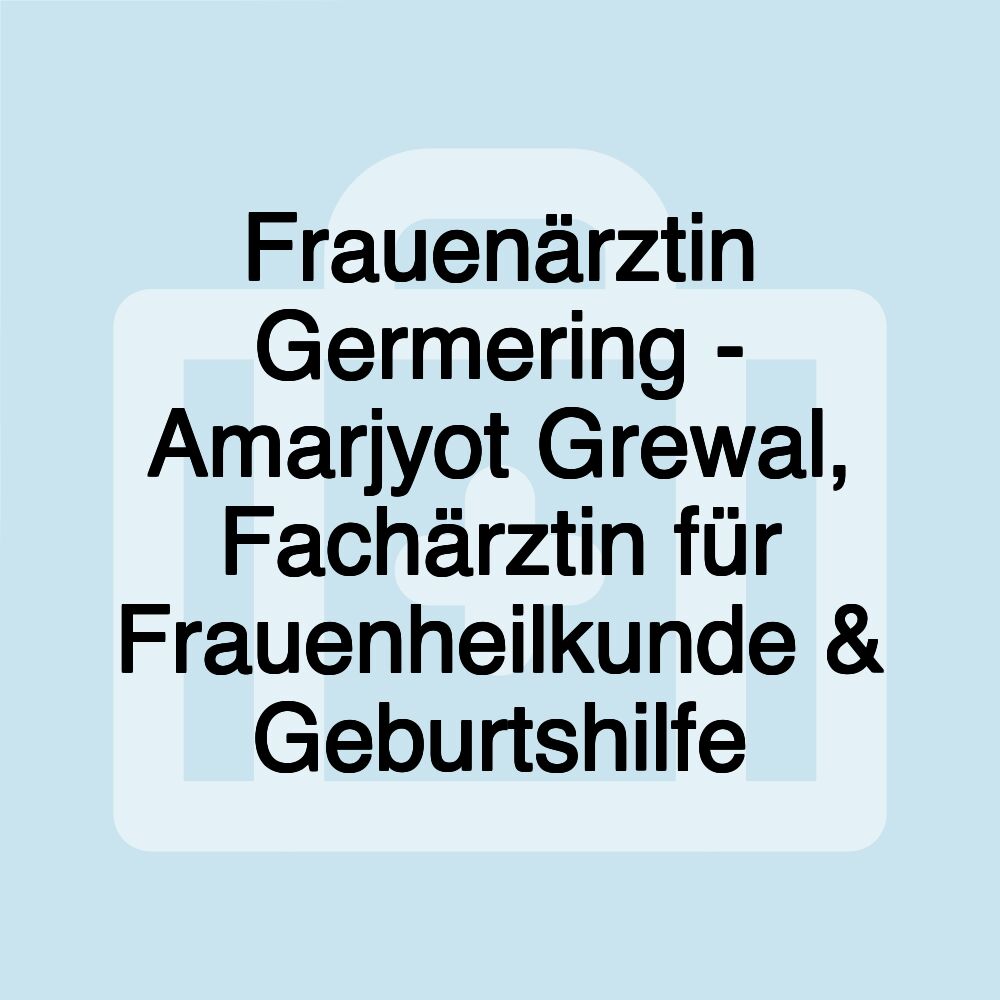 Frauenärztin Germering - Amarjyot Grewal, Fachärztin für Frauenheilkunde & Geburtshilfe