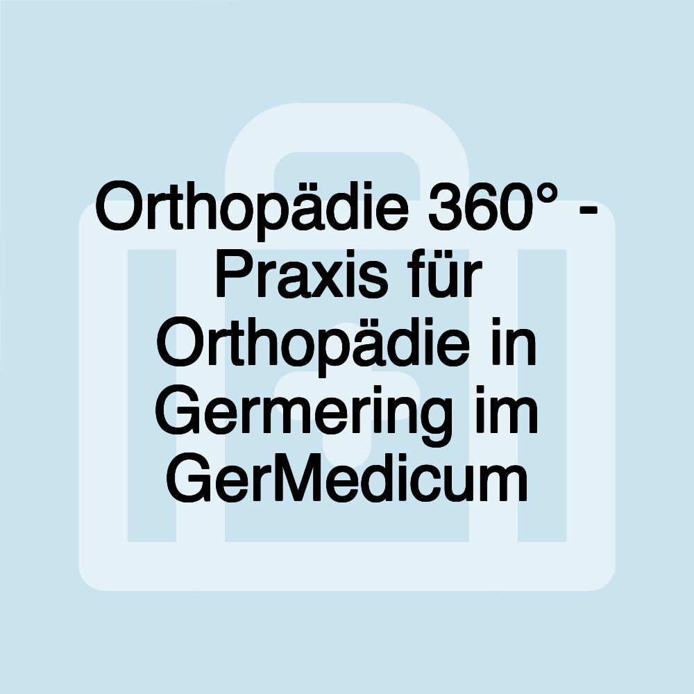 Orthopädie 360° - Praxis für Orthopädie in Germering im GerMedicum