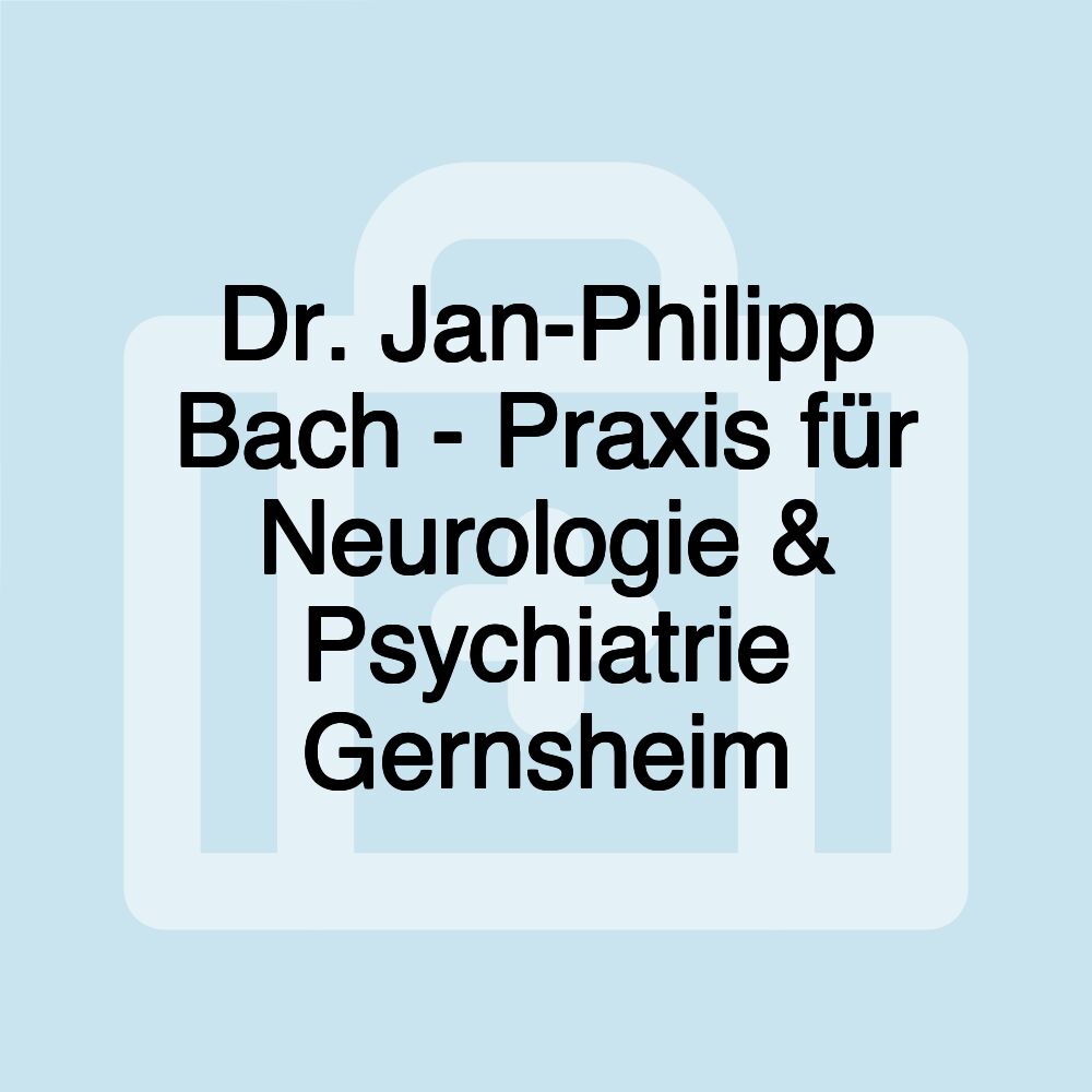 Dr. Jan-Philipp Bach - Praxis für Neurologie & Psychiatrie Gernsheim