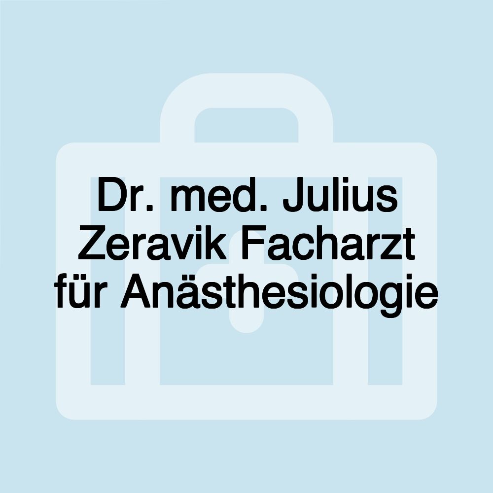 Dr. med. Julius Zeravik Facharzt für Anästhesiologie