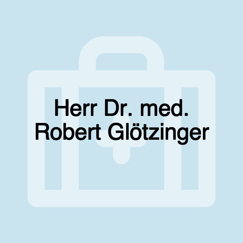 Herr Dr. med. Robert Glötzinger