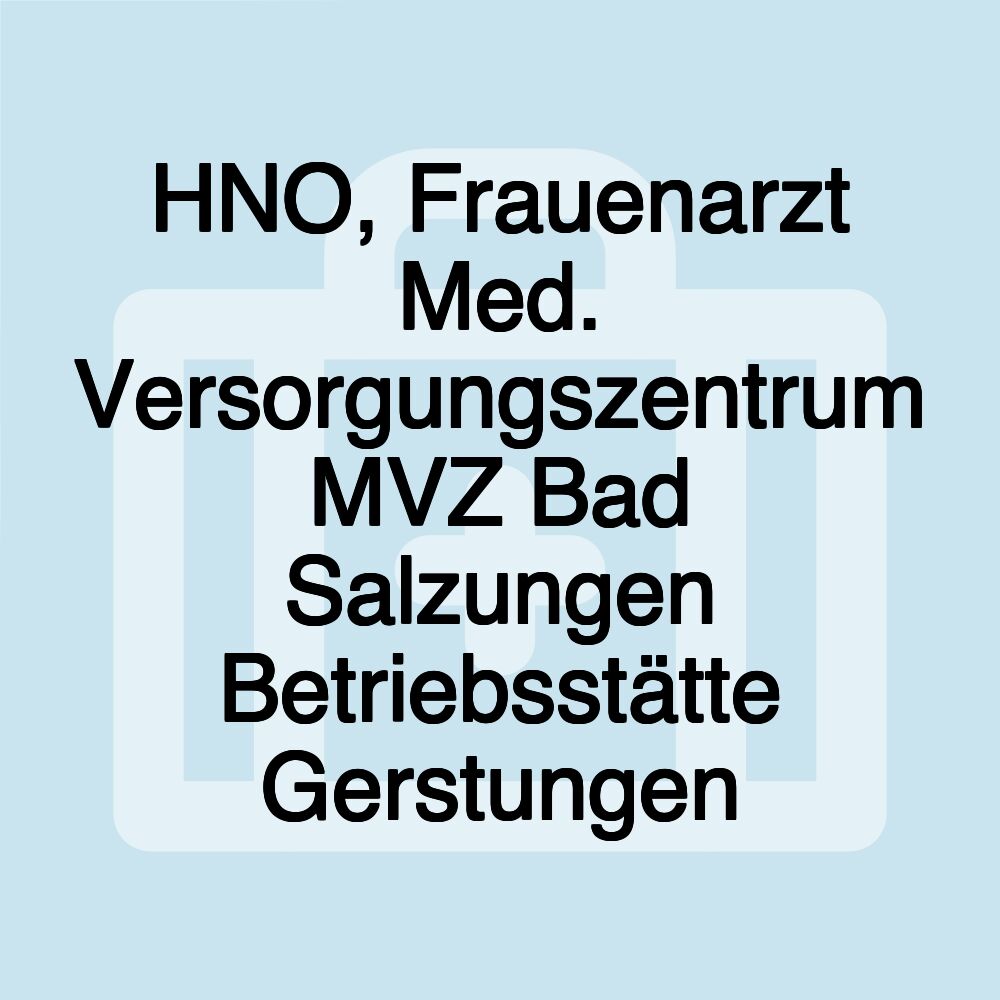 HNO, Frauenarzt Med. Versorgungszentrum MVZ Bad Salzungen Betriebsstätte Gerstungen