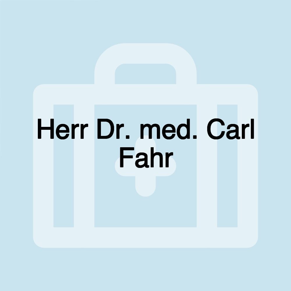 Herr Dr. med. Carl Fahr