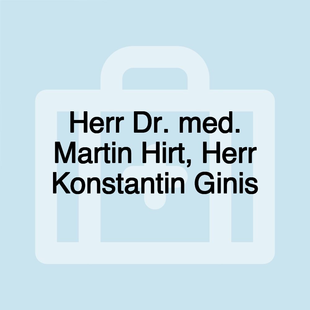 Herr Dr. med. Martin Hirt, Herr Konstantin Ginis