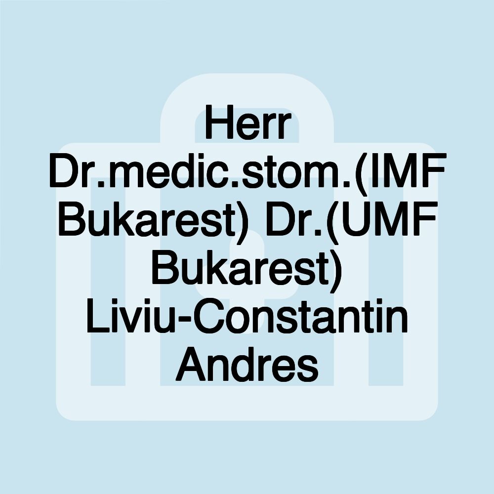 Herr Dr.medic.stom.(IMF Bukarest) Dr.(UMF Bukarest) Liviu-Constantin Andres