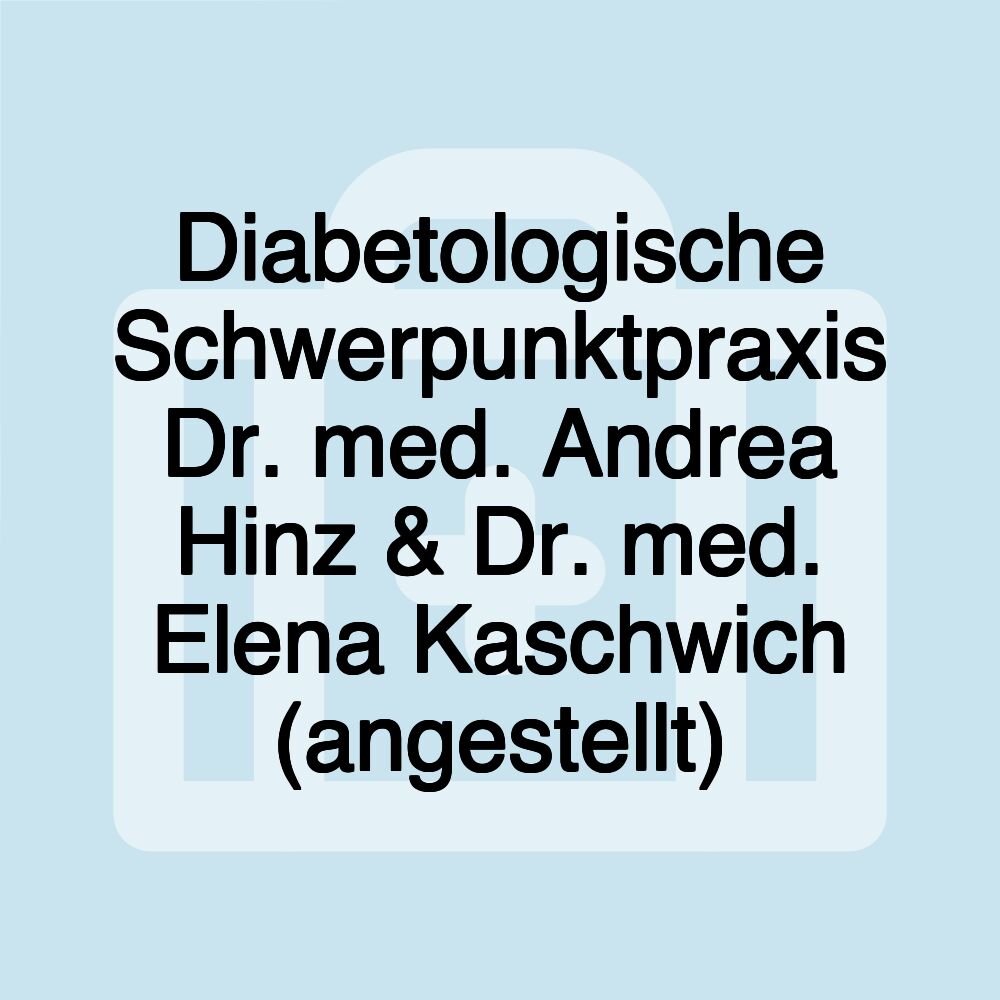 Diabetologische Schwerpunktpraxis Dr. med. Andrea Hinz & Dr. med. Elena Kaschwich (angestellt)