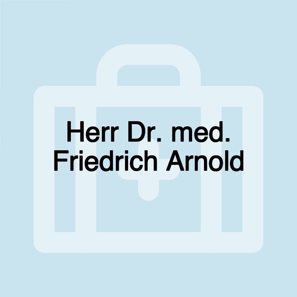 Herr Dr. med. Friedrich Arnold