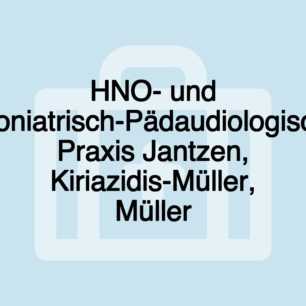 HNO- und Phoniatrisch-Pädaudiologische Praxis Jantzen, Kiriazidis-Müller, Müller