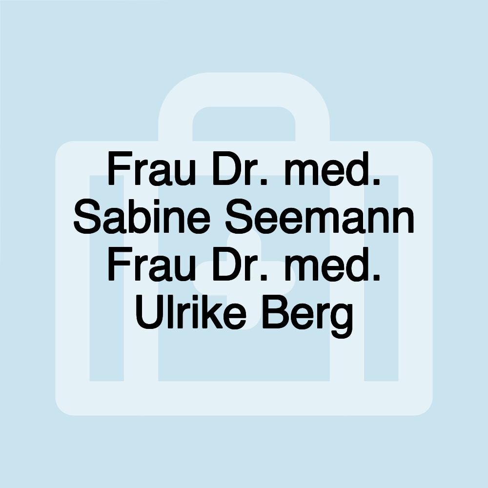 Frau Dr. med. Sabine Seemann Frau Dr. med. Ulrike Berg