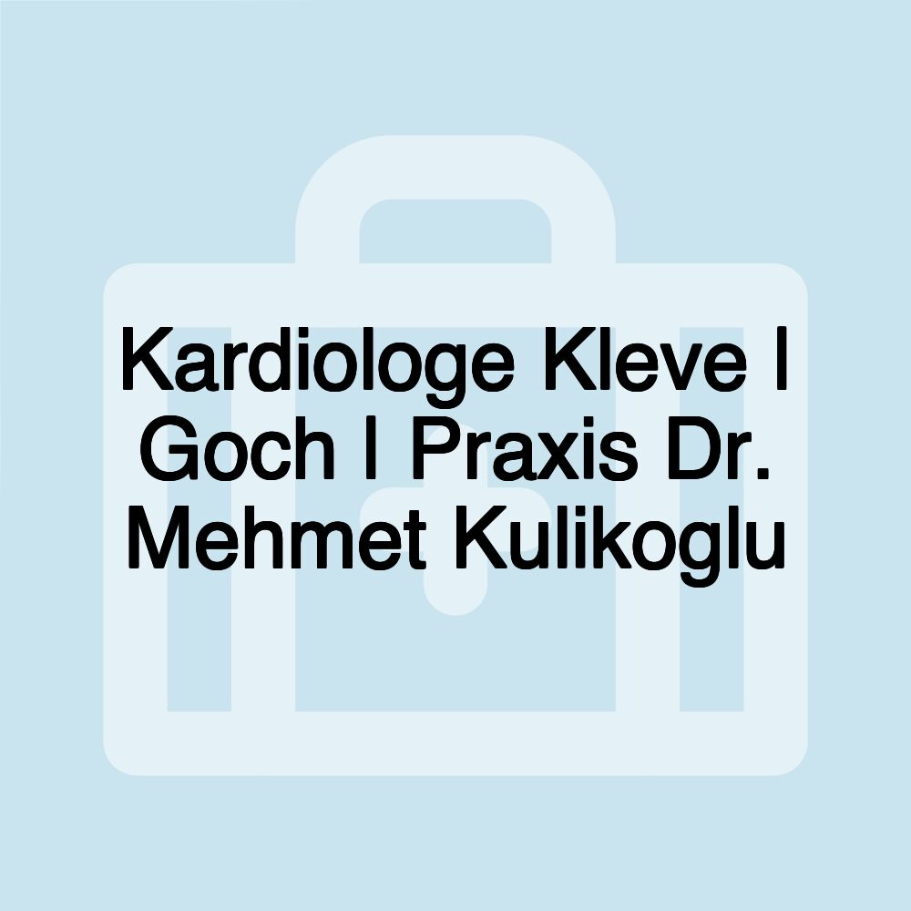 Kardiologe Kleve | Goch | Praxis Dr. Mehmet Kulikoglu