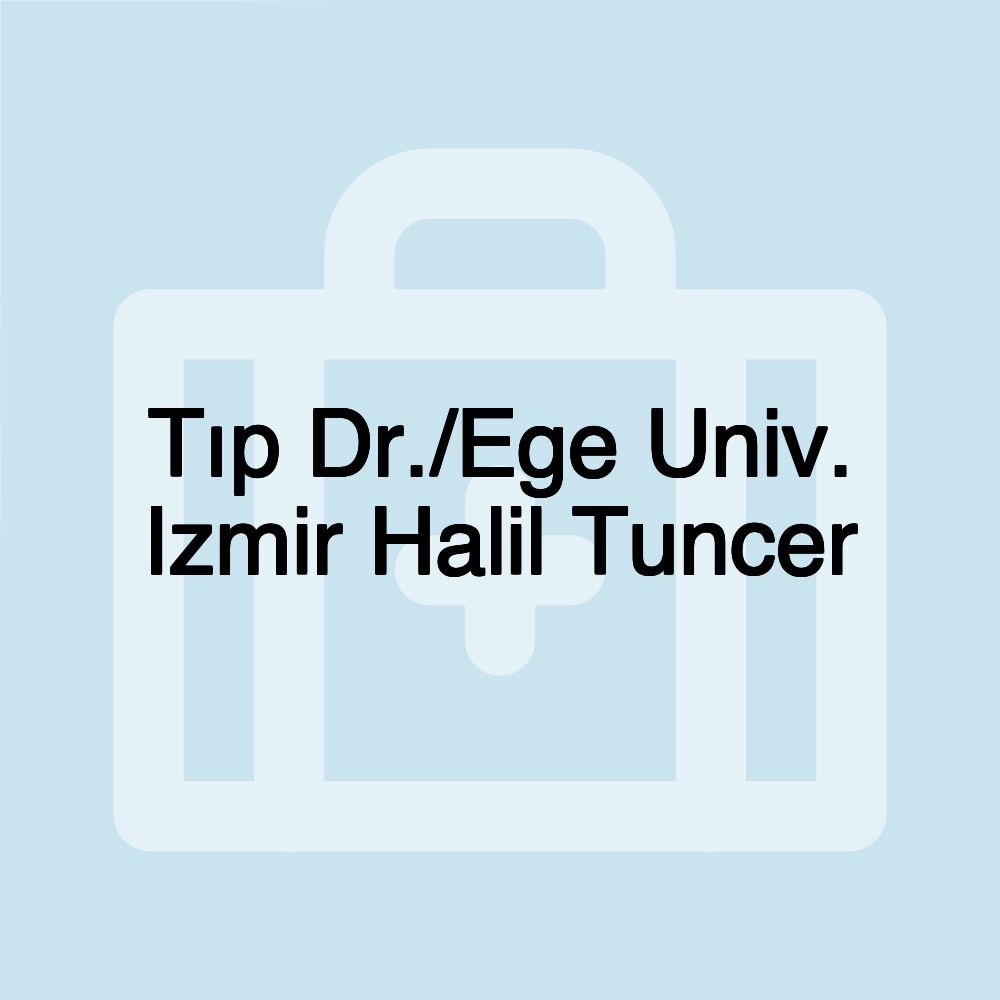 Tıp Dr./Ege Univ. Izmir Halil Tuncer