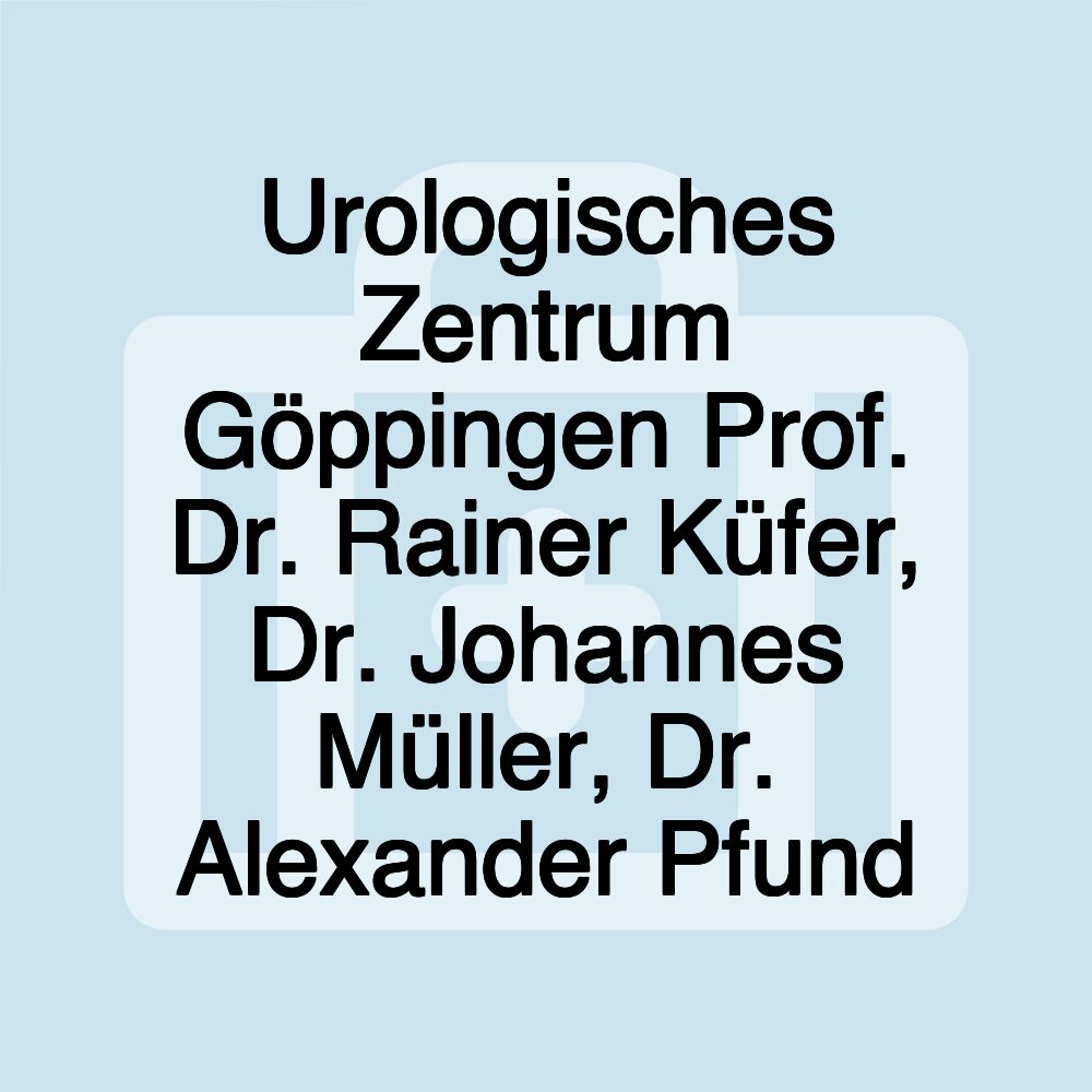 Urologisches Zentrum Göppingen Prof. Dr. Rainer Küfer, Dr. Johannes Müller, Dr. Alexander Pfund