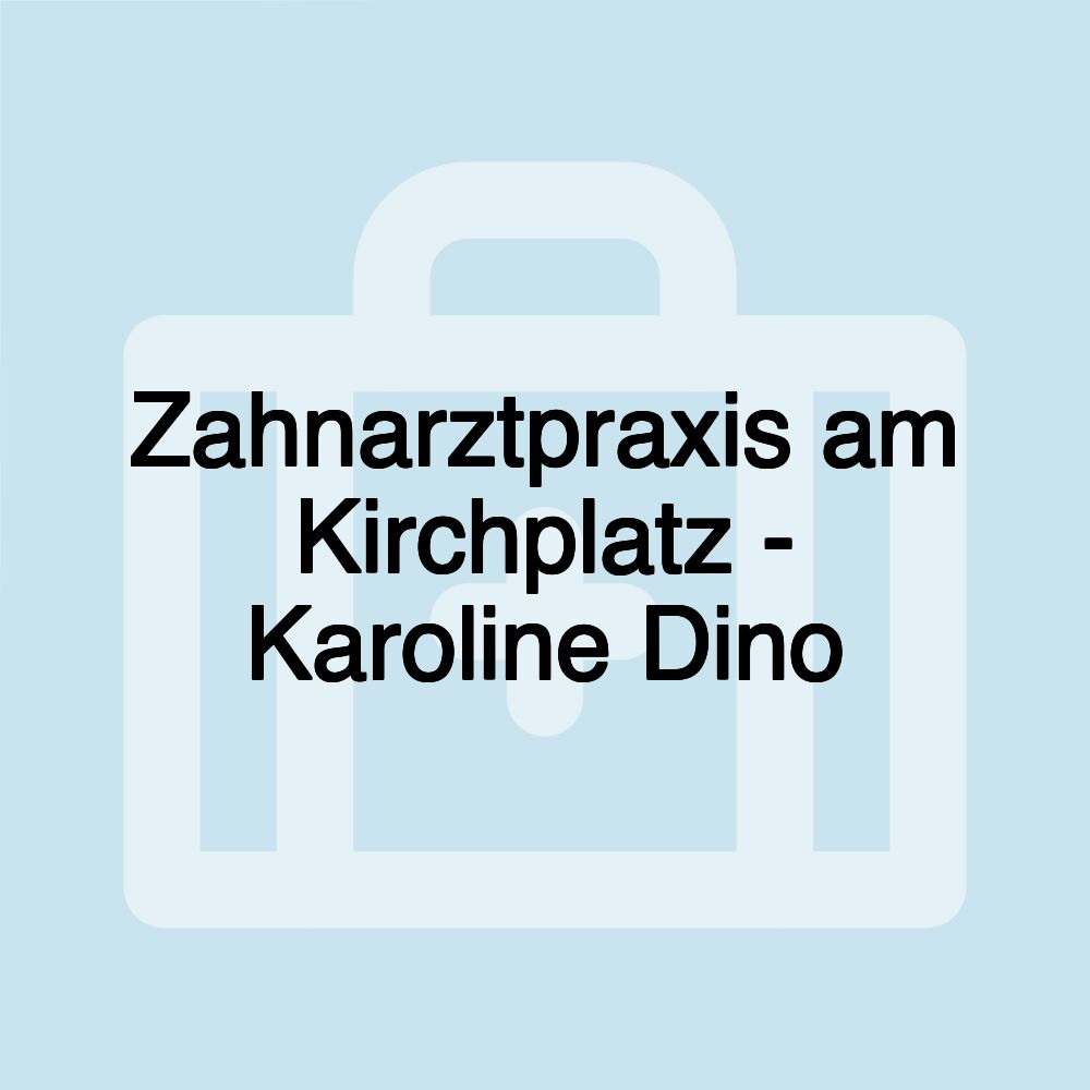 Zahnarztpraxis am Kirchplatz - Karoline Dino