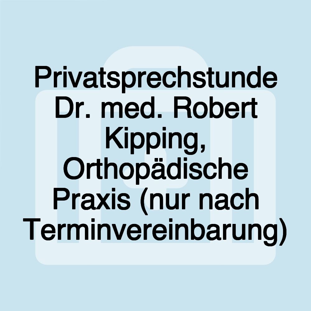 Privatsprechstunde Dr. med. Robert Kipping, Orthopädische Praxis (nur nach Terminvereinbarung)