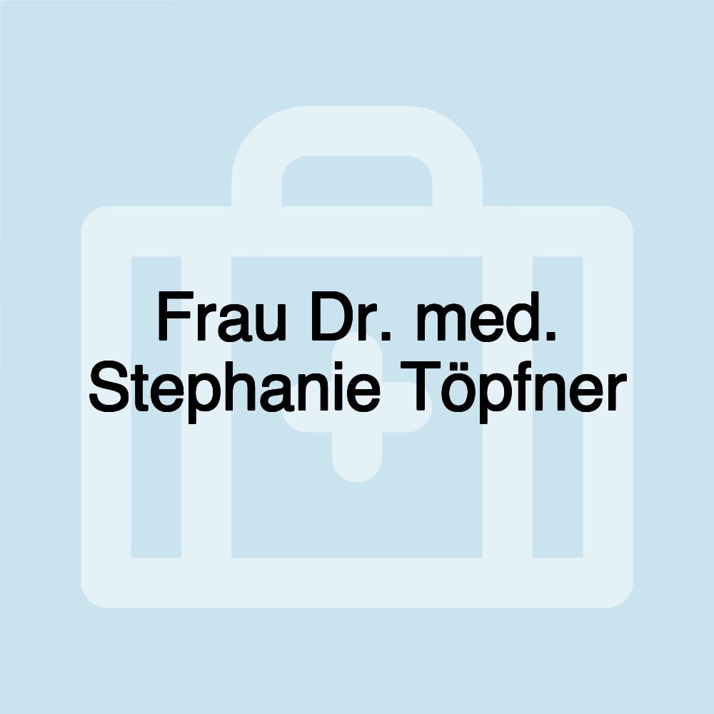 Frau Dr. med. Stephanie Töpfner