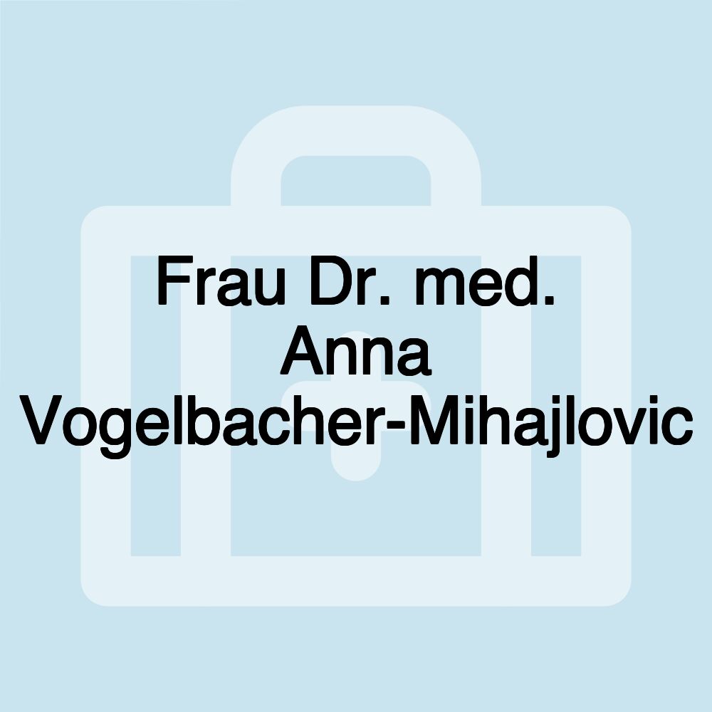 Frau Dr. med. Anna Vogelbacher-Mihajlovic