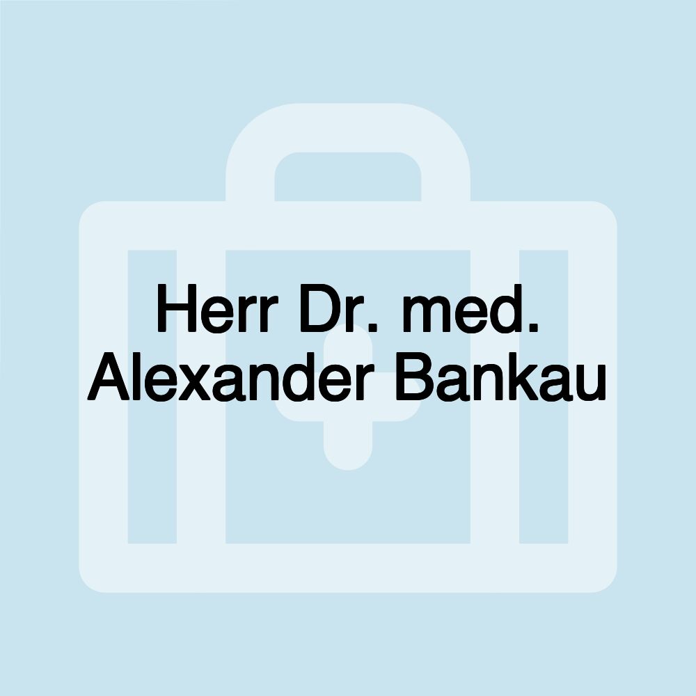 Herr Dr. med. Alexander Bankau