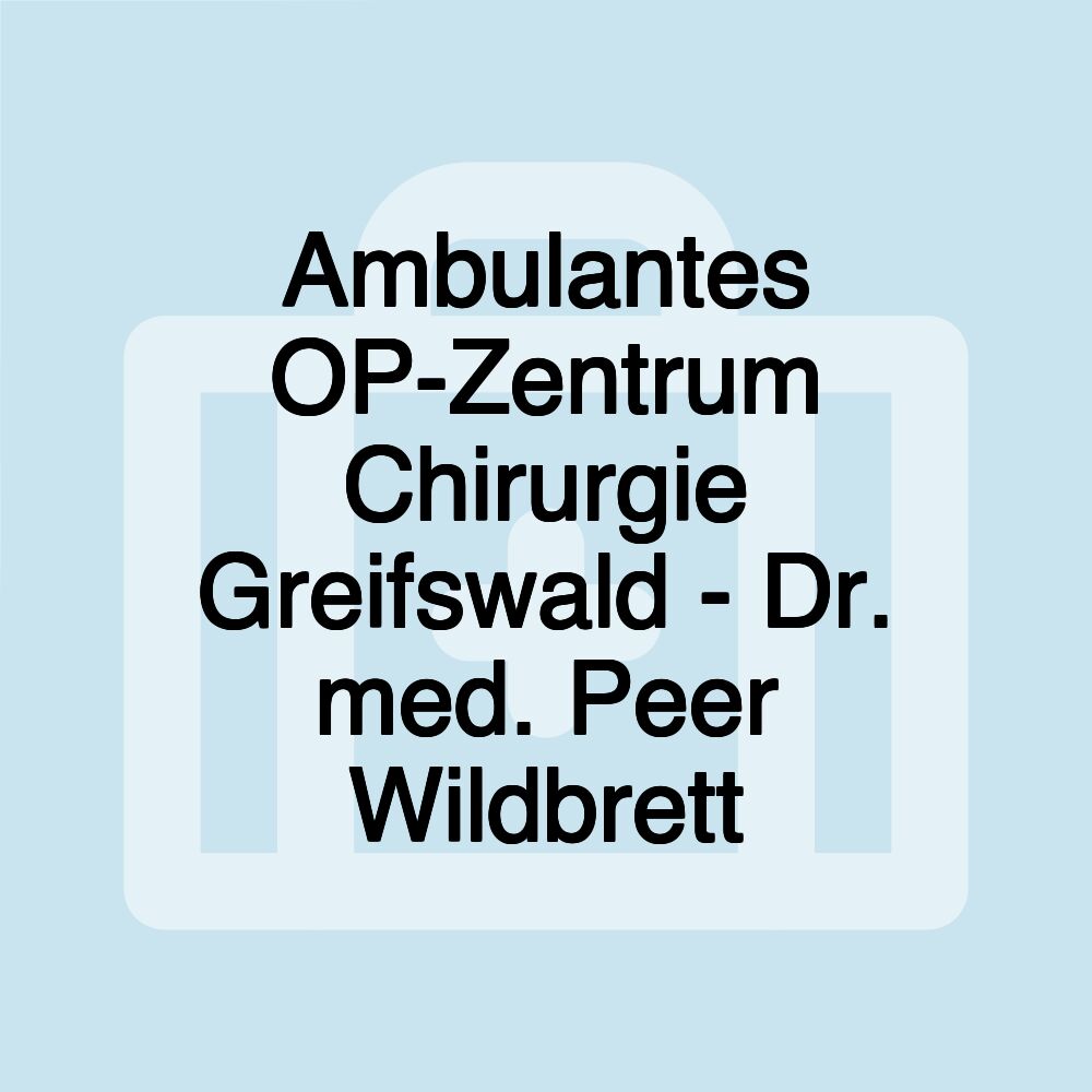 Ambulantes OP-Zentrum Chirurgie Greifswald - Dr. med. Peer Wildbrett