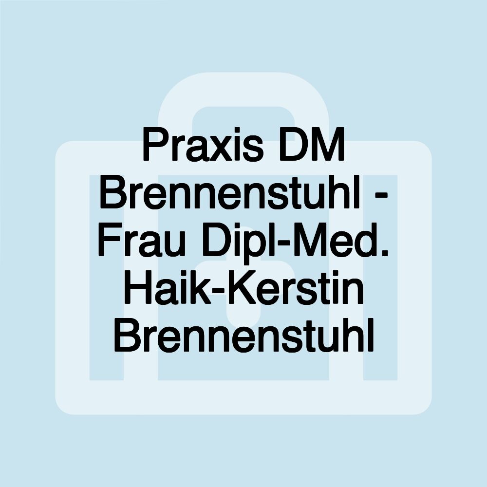 Praxis DM Brennenstuhl - Frau Dipl-Med. Haik-Kerstin Brennenstuhl